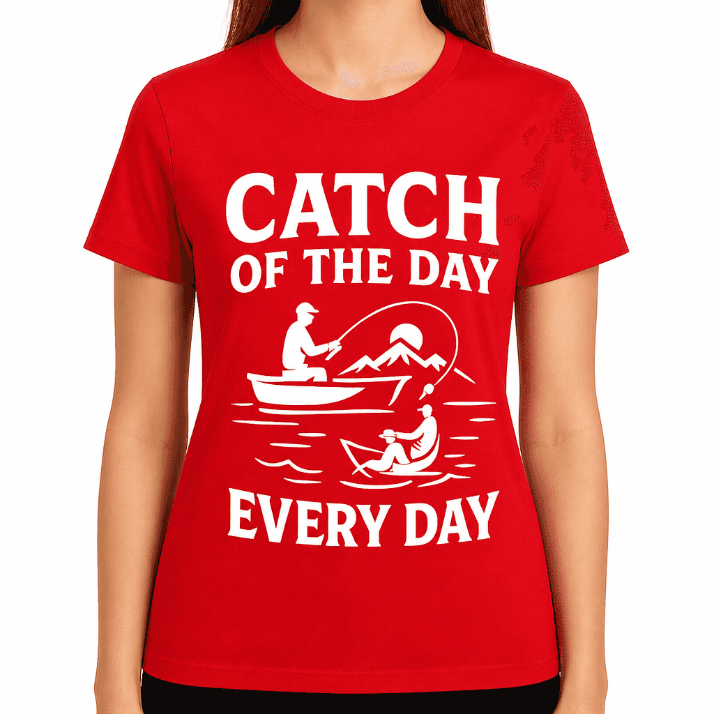 Catch of the Day Every Day T-Shirt