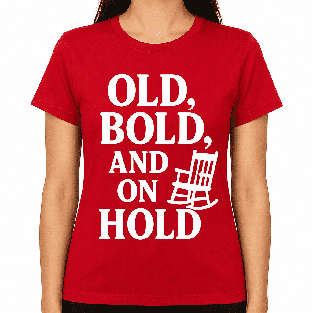 Old, Bold, and On Hold T-Shirt