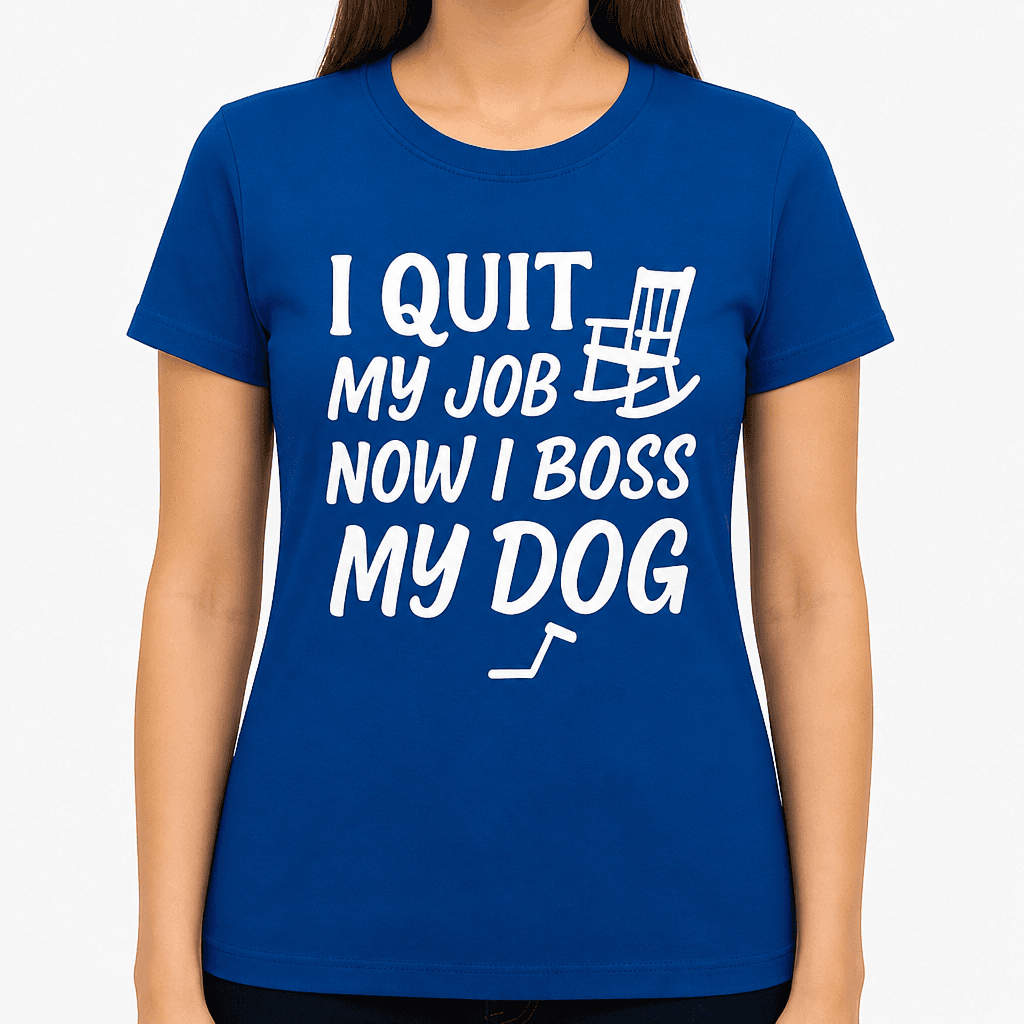 I Quit My Job, Now I Boss My Dog T-Shirt