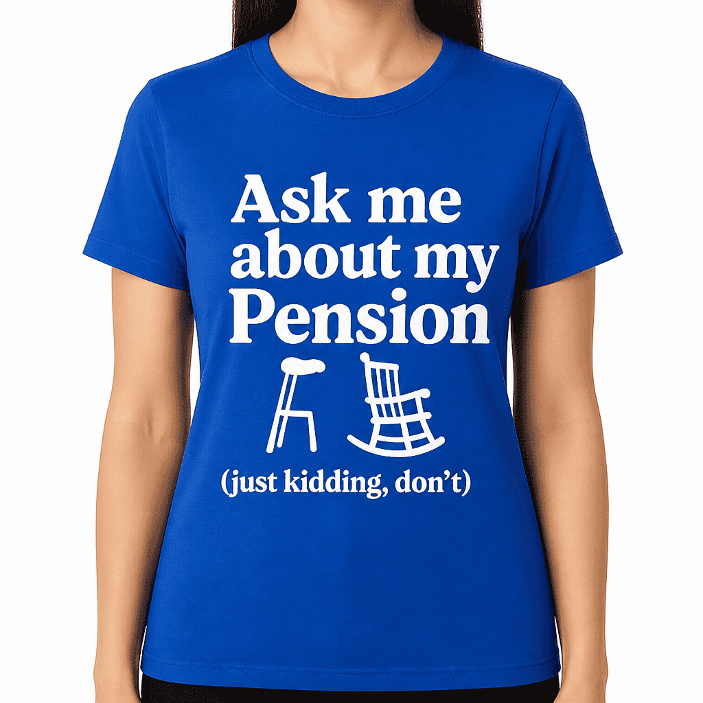 Ask Me About My Pension (Just Kidding, Donβt) T-Shirt