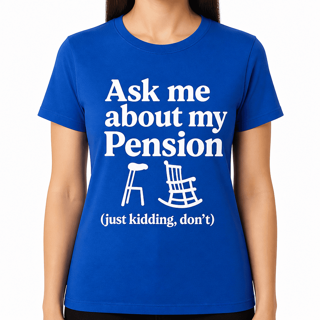 Ask Me About My Pension (Just Kidding, Don’t) T-Shirt
