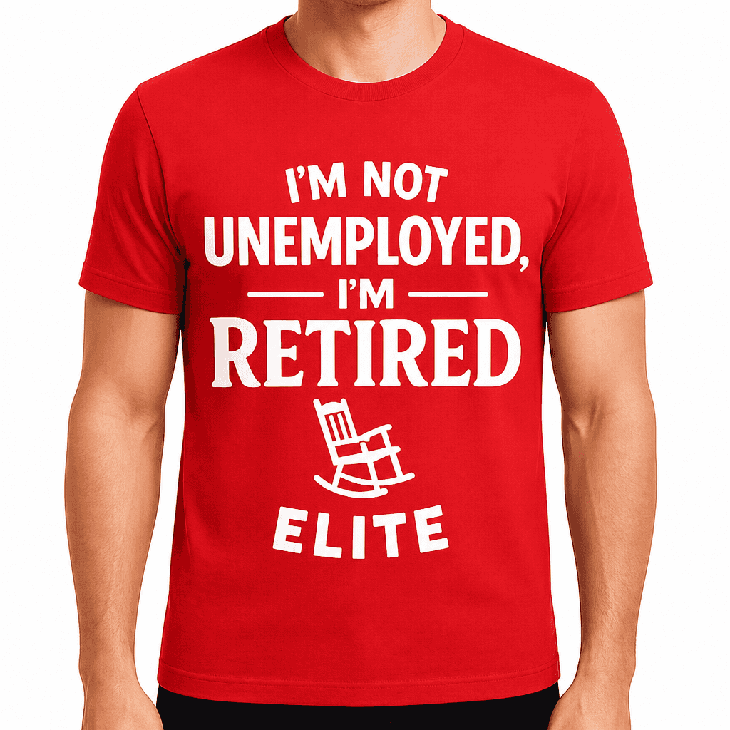 Iām Not Unemployed, Iām Retired Elite T-Shirt