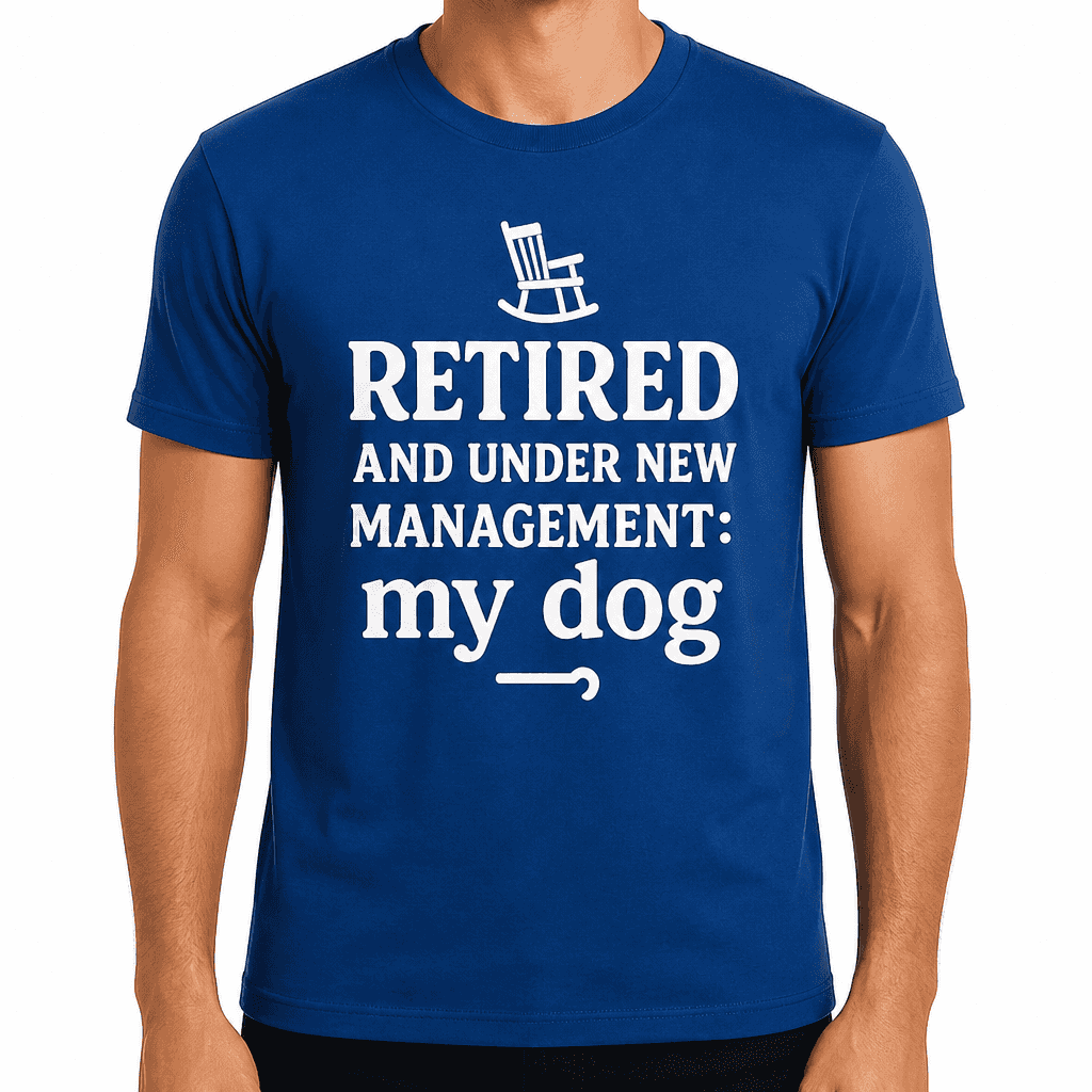 Retired and Under New Management: My Dog T-Shirt