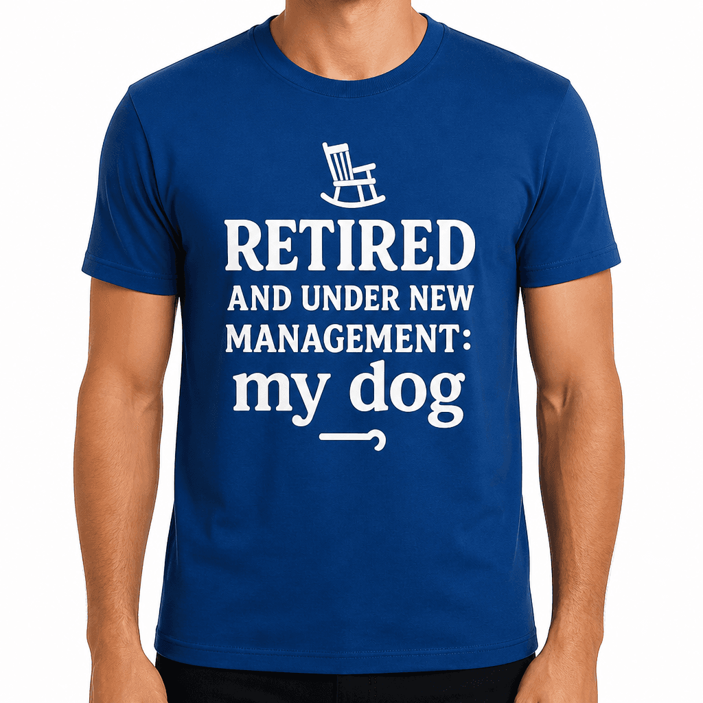 Retired and Under New Management: My Dog T-Shirt