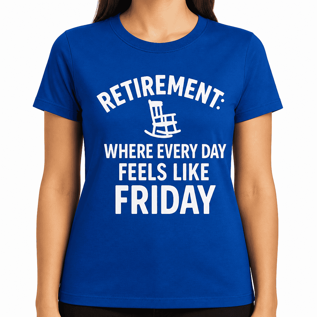 Retirement: Where Every Day Feels Like Friday T-Shirt