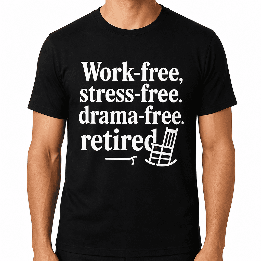 Work-Free, Stress-Free, Drama-Free: Retired T-Shirt