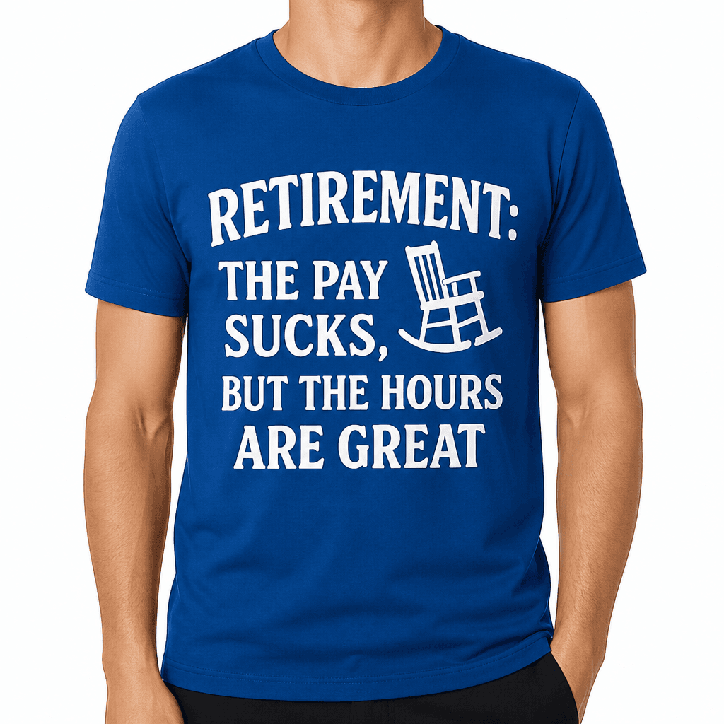 Retirement: The Pay Sucks, But The Hours Are Great T-Shirt