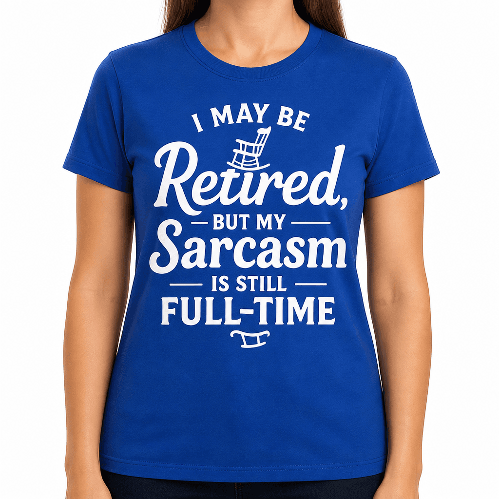 I May Be Retired, But My Sarcasm is Still Full-Time T-Shirt