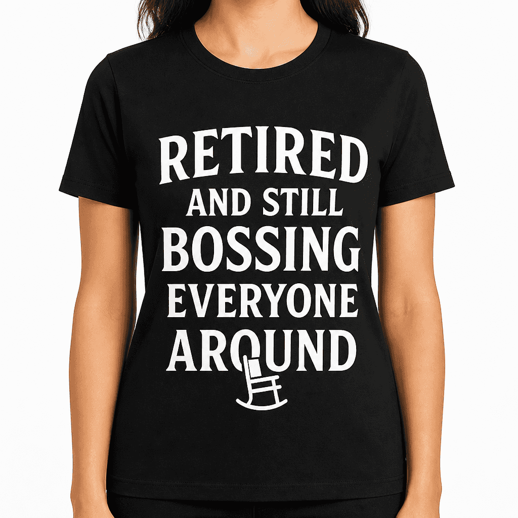 Retired and Still Bossing Everyone Around T-Shirt