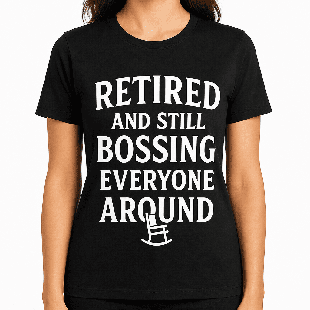 Retired and Still Bossing Everyone Around T-Shirt