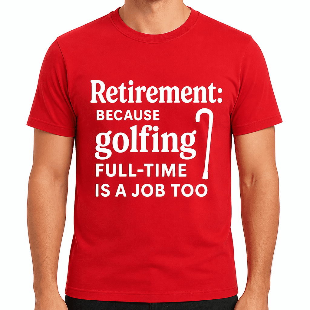 Retirement: Because Golfing Full-Time Is a Job Too T-Shirt