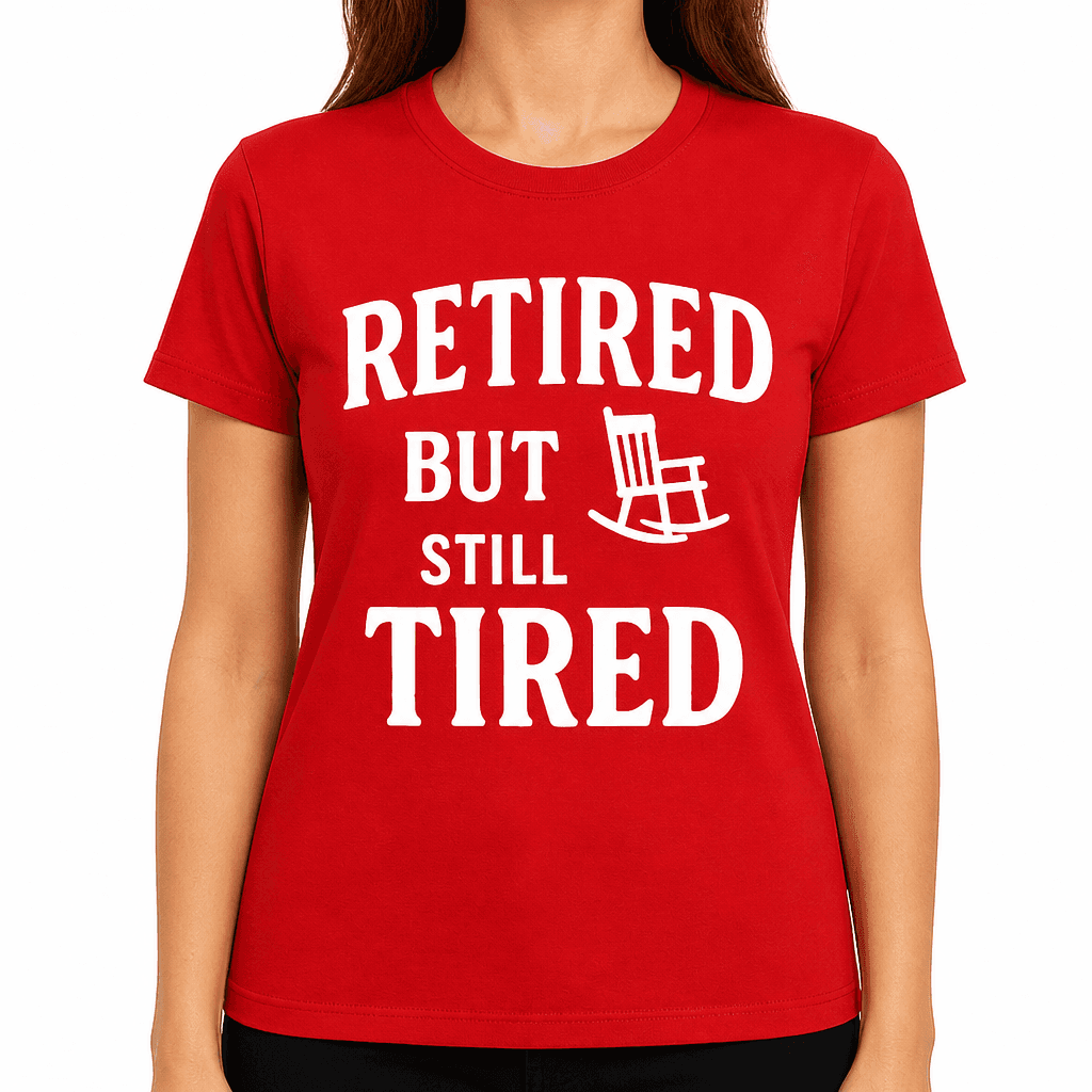 Retired But Still Tired T-Shirt
