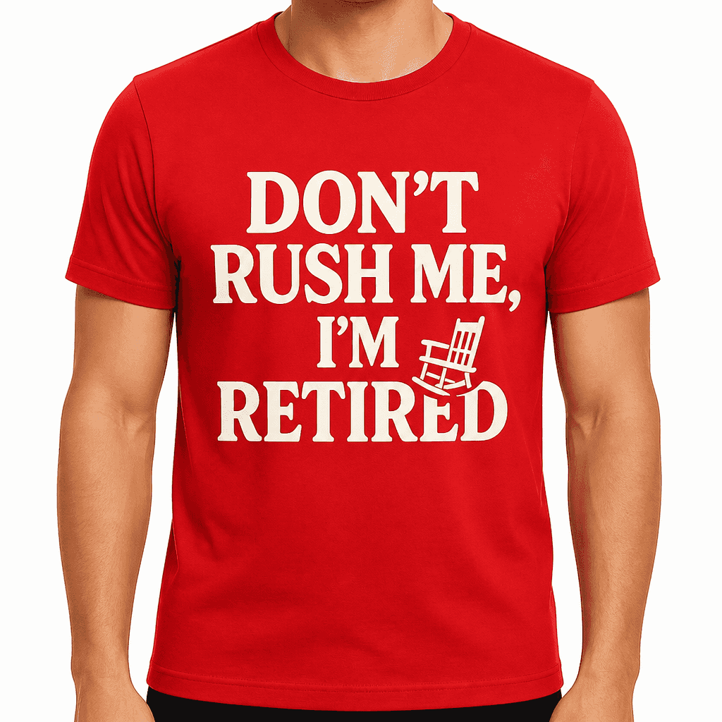 Donβt Rush Me, Iβm Retired T-Shirt