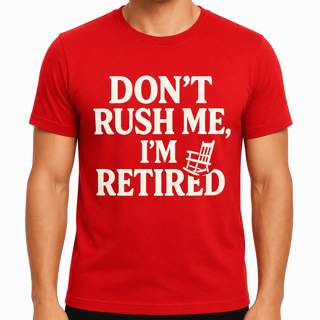 Don’t Rush Me, I’m Retired T-Shirt