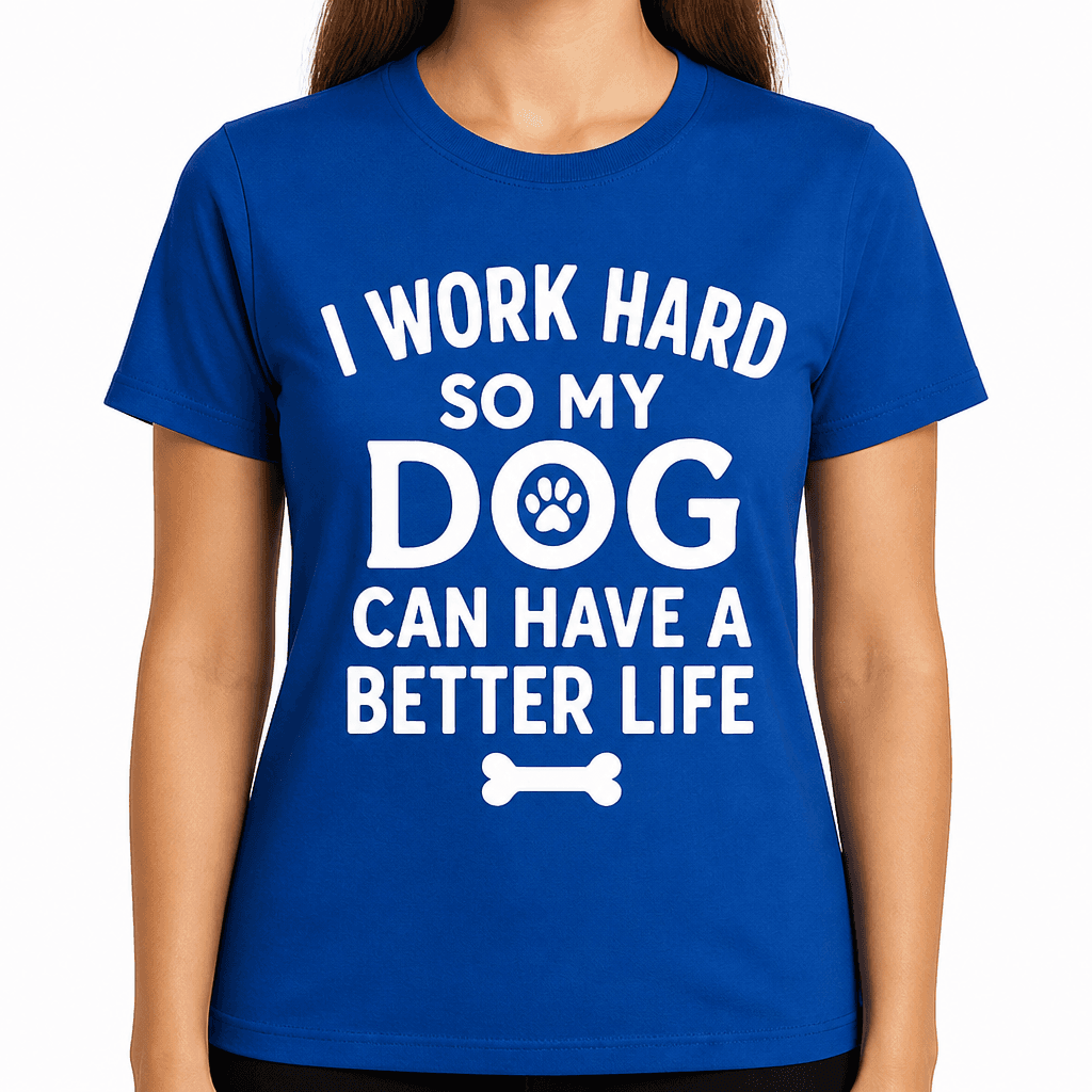 I Work Hard So My Dog Can Have a Better Life T-Shirt