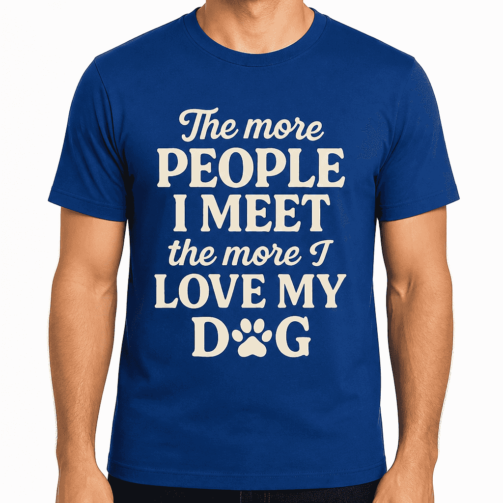 The More People I Meet, The More I Love My Dog T-Shirt