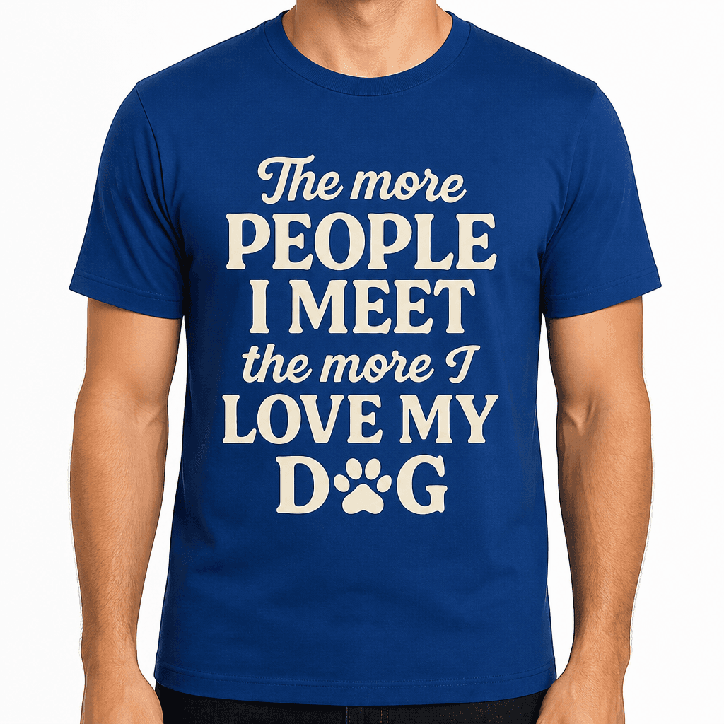 The More People I Meet, The More I Love My Dog T-Shirt