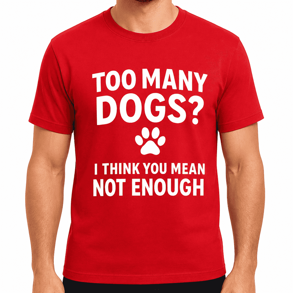 Too Many Dogs? I Think You Mean Not Enough T-Shirt