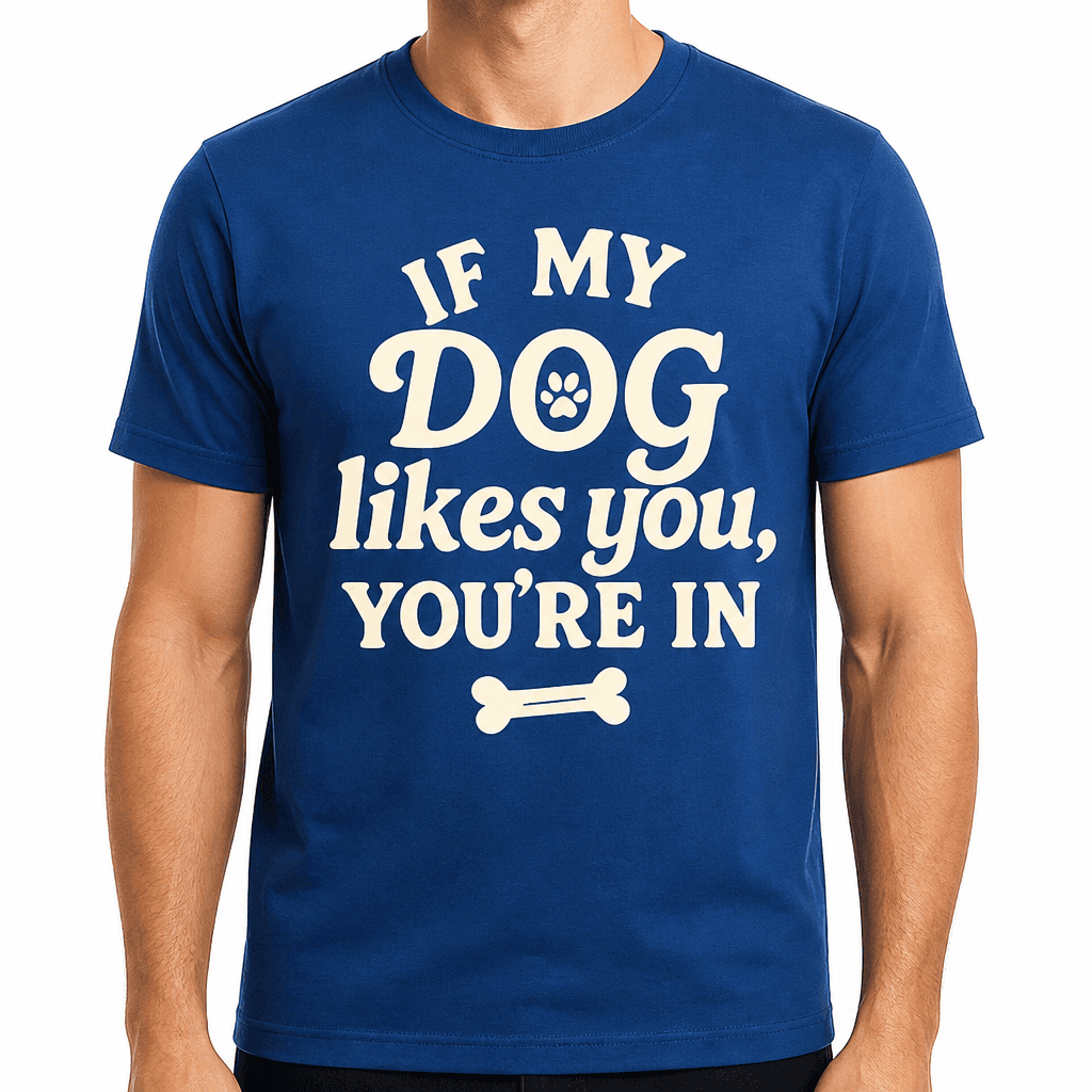 If My Dog Likes You, You're In T-Shirt