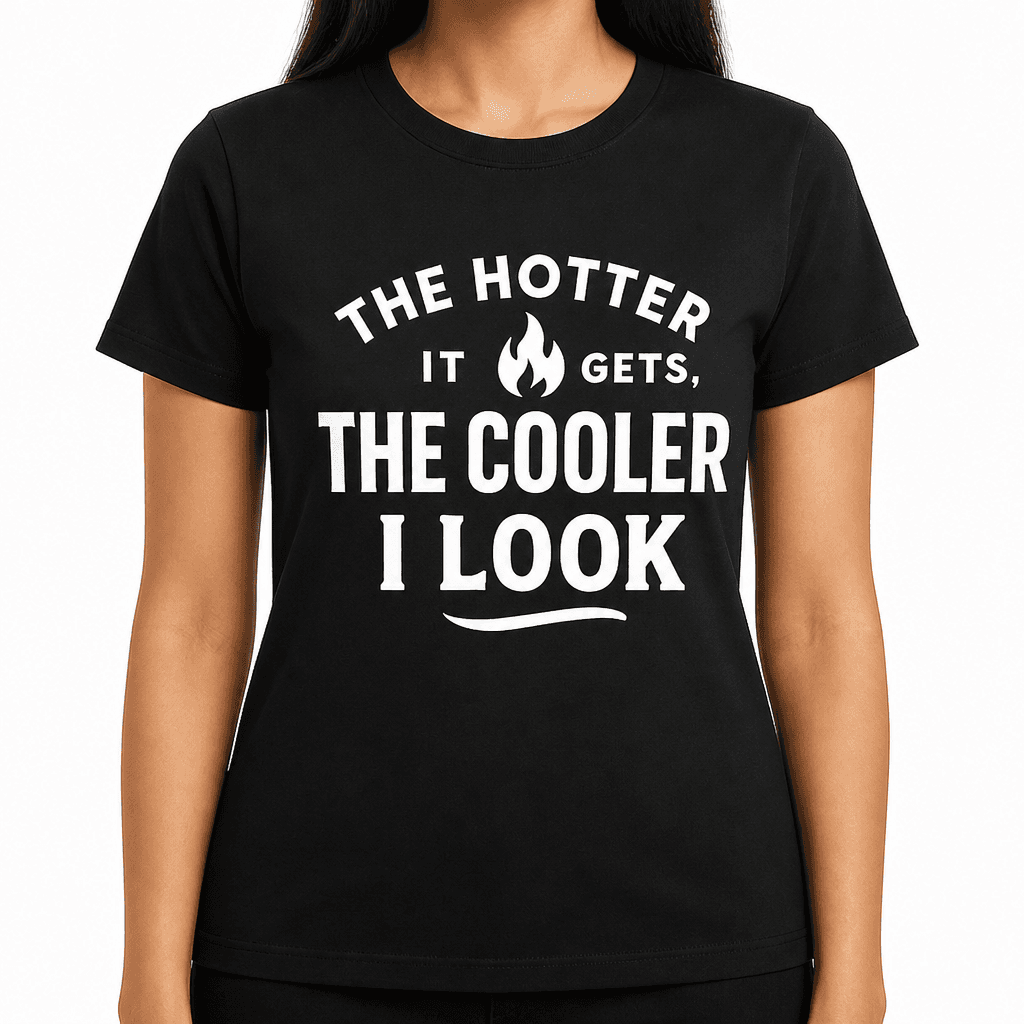 The Hotter It Gets, The Cooler I Look T-Shirt
