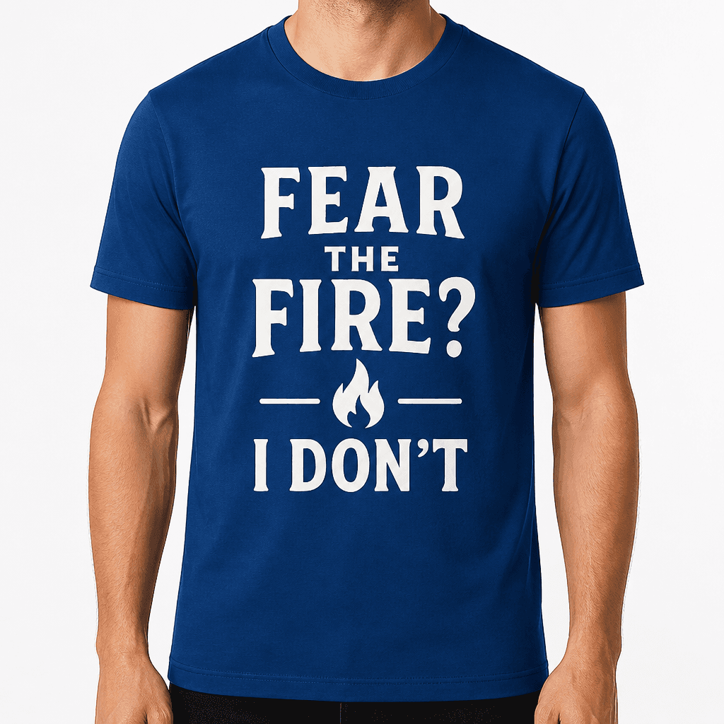 Fear the Fire? I Don’t T-Shirt