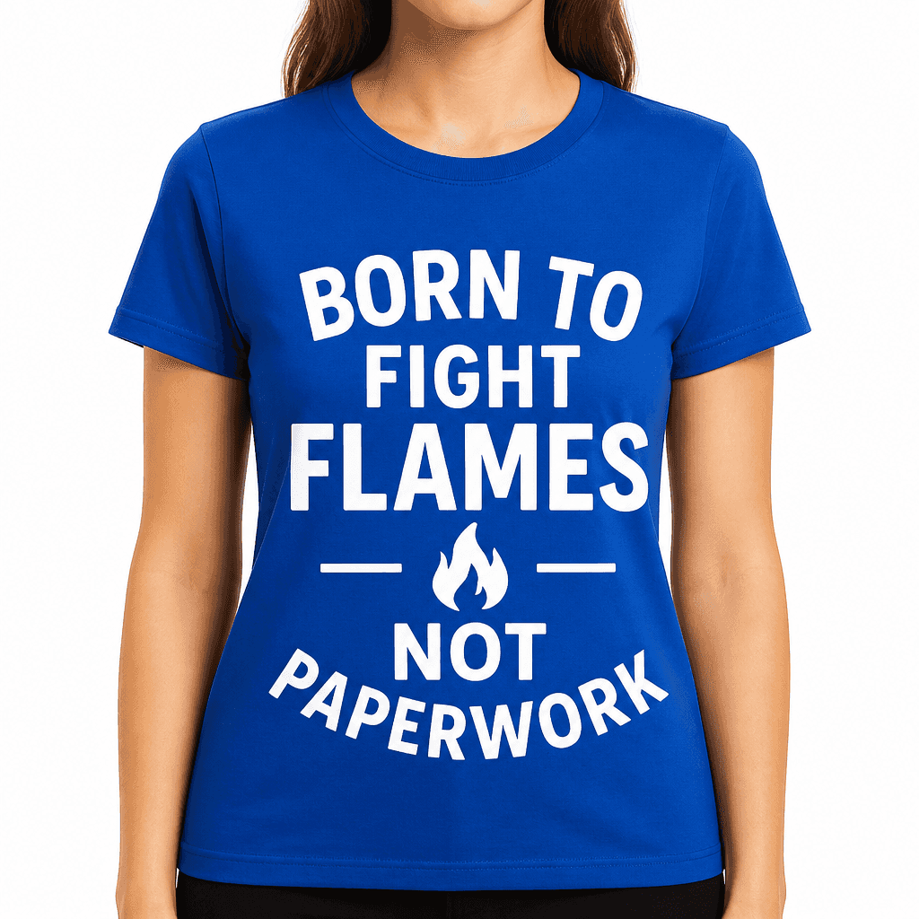 Born to Fight Flames, Not Paperwork T-Shirt