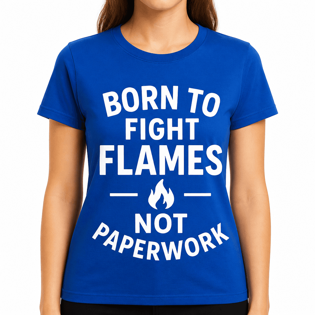 Born to Fight Flames, Not Paperwork T-Shirt