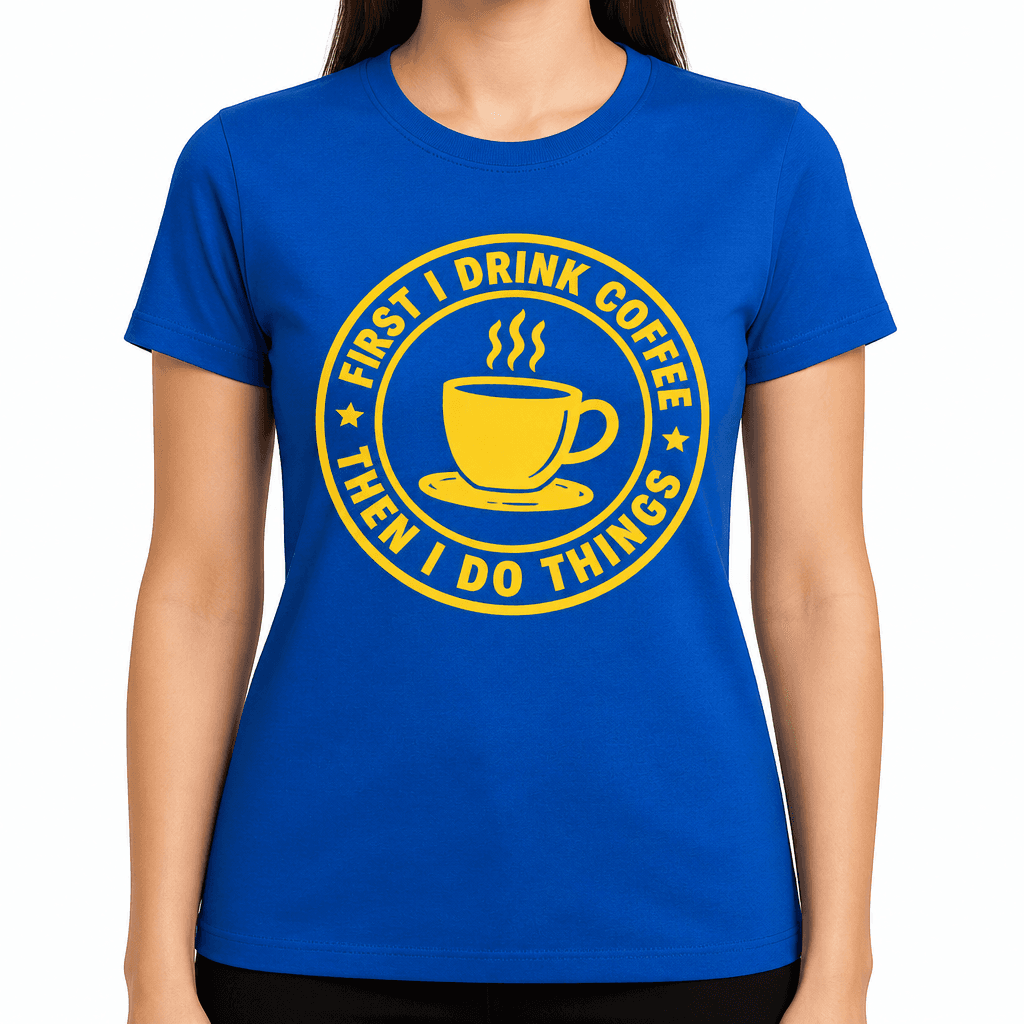 Funny T-Shirt for Coffee Lovers – First I Drink Coffee Then I Do Things