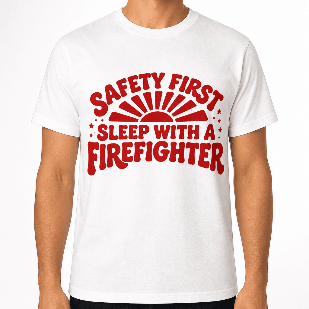Funny T-Shirt for Firefighters – Safety First Sleep With A Firefighter