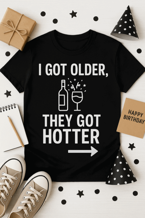I got older, they got hotter funny birthday T-shirt for men and women, perfect for celebrating birthdays.