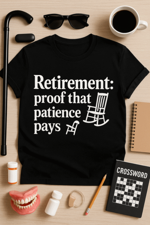 Retirement T-shirt with humorous message about patience and relaxation, perfect for casual wear.