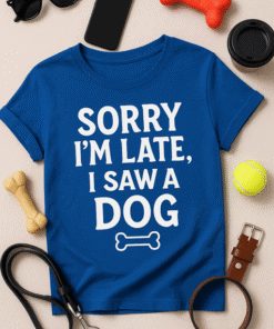 Sorry I’m Late Dog T-Shirt, Funny Pet Lover Shirt, Casual Animal Humor Tee for Dog Owners.