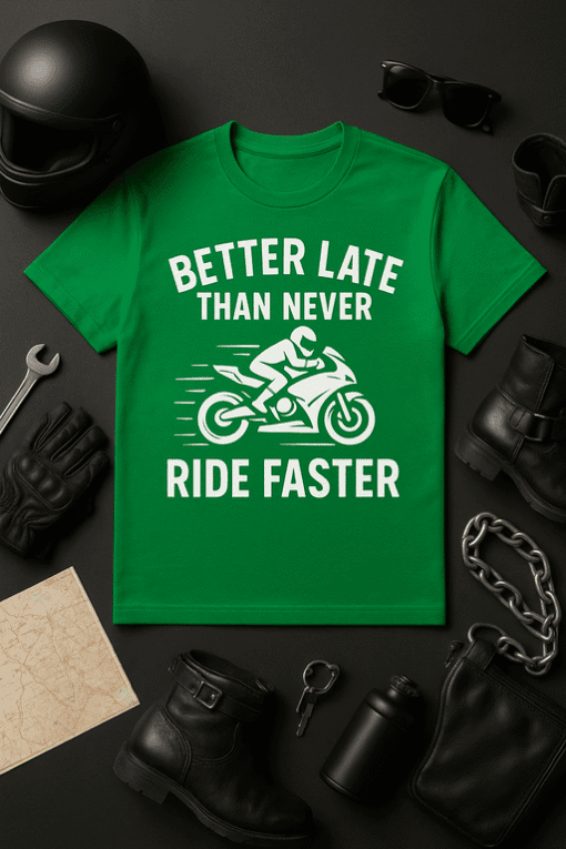 Better Late Than Never Ride Faster Motorcycle T-Shirt, Moto Enthusiast Gift.
