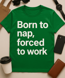 Born to nap, forced to work funny green t-shirt for relax and casual wear, perfect for naps or office humor.