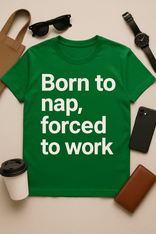 Born to nap, forced to work funny green t-shirt for relax and casual wear, perfect for naps or office humor.
