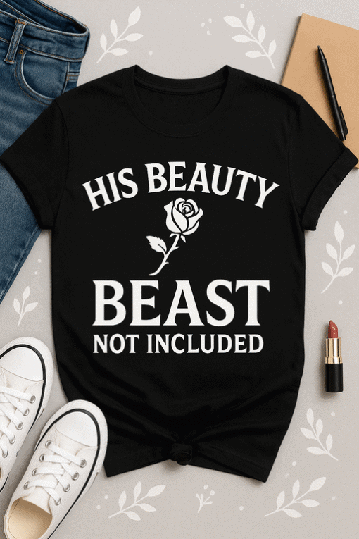 His Beauty Beast Not Included T-shirt, trendy quote graphic tee for women and men, casual cool style.