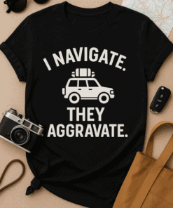 I navigate they aggravate t-shirt, travel vehicle humor, travel joke tee, funny travel shirt, adventure travel shirt, humorous gift tee.