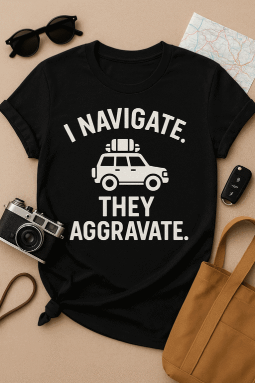 I navigate they aggravate t-shirt, travel vehicle humor, travel joke tee, funny travel shirt, adventure travel shirt, humorous gift tee.