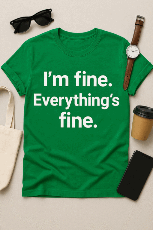 I'm fine. Everything's fine T-shirt, funny quote casual wear, minimalist streetwear, gift idea, comfortable cotton tee.