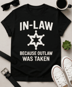 In-Law: Because Outlaw Was Taken T-Shirt