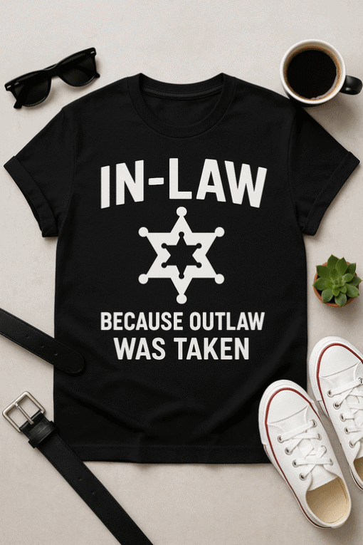 In-Law: Because Outlaw Was Taken T-Shirt