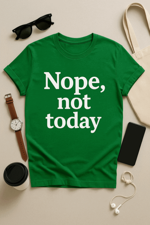 Bold green T-shirt with "Nope, not today" message for casual, humorous style. Perfect for expressing your mood.