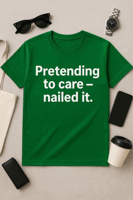 Pretending to care T-shirt with humorous quote for casual wear and gift idea.