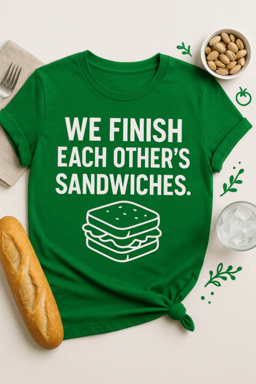 We finish each other's sandwiches T-shirt, funny sandwich love tee, couples humor gift, cute food lover t-shirt, casual snack shirt.