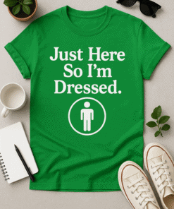 Green graphic tee shirt with humorous "Just Here So I’m Dressed." quote and person icon for casual fashion.