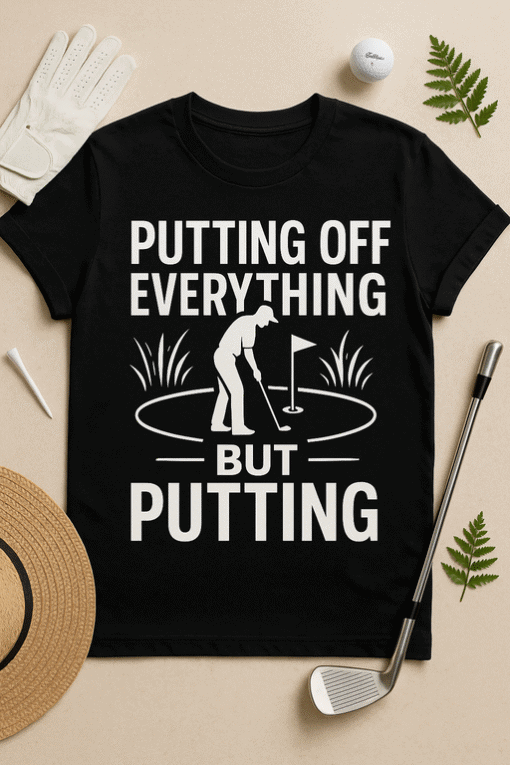 Putting Off Everything But Putting Golf T-shirt for Golf Lovers and Golf Enthusiasts.