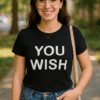 "you wish" funny quote graphic T-shirt, casual women's apparel, trendy streetwear, stylish tee for women, T-shirtplease.com.