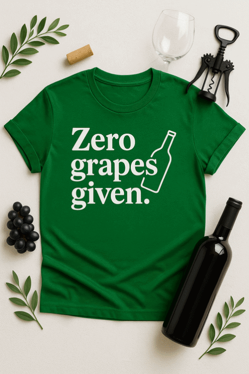 1. Green T-shirt with "Zero Grapes Given" and wine bottle graphic for wine lovers.