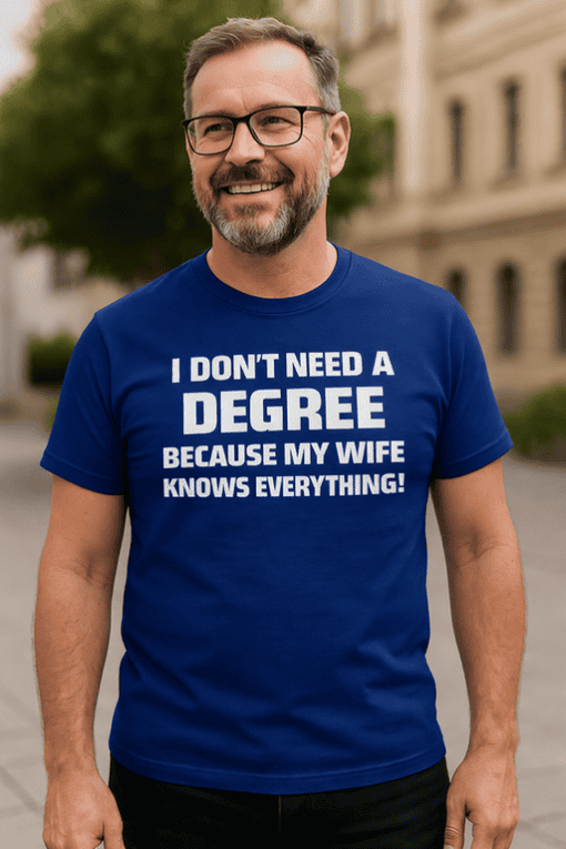 I don't need a degree humor T-shirt for men, funny boyfriend gift idea, casual graphic tee.