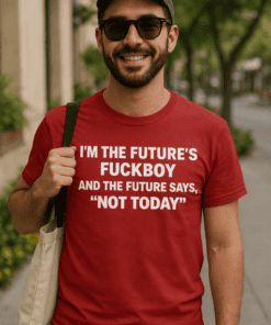 I'm the future's fuckboy and the future says, "Not today" T-shirt, edgy humor, bold quote, casual streetwear, trendy men's T-shirt.